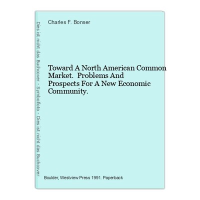 Toward A North American Common Market. Problems And Prospects For A New Economic