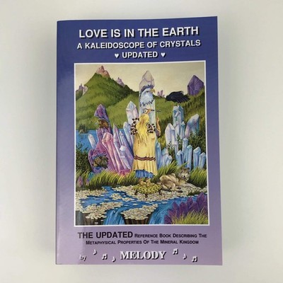 Love Is in the Earth: A Kaleidoscope of Crystals: The Reference Book Describ...