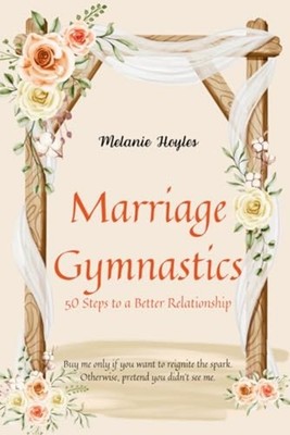 Marriage Gymnastics 50 Steps to a Better Relationship - Paperback NEW MELANIE. H