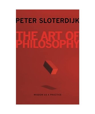 The Art of Philosophy - Wisdom as a Practice, Peter Sloterdijk