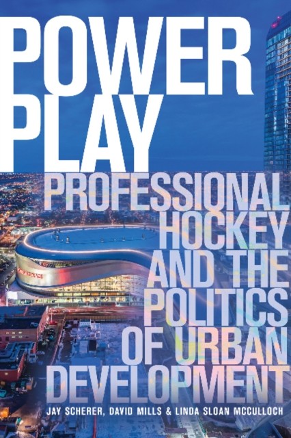 Power Play: Professional Hockey and the Politics of Urban Development by Jay Sc - Image 4
