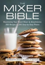 The Mixer Bible : Maximizing Your Stand Mixer and Attachments Pap