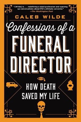 Confessions of a Funeral Director: How Death Saved My Life by Caleb Wilde (Engli