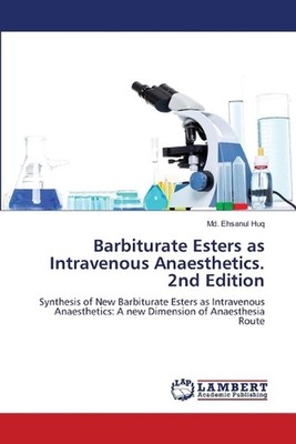 Barbiturate Esters as Intravenous Anaesthetics. 2nd Edition by MD Ehsanul Huq Pa
