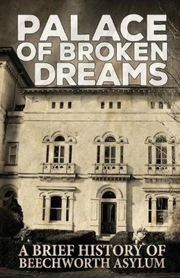 Palace of Broken Dreams: A Brief History of Beechworth Asylum by Asylum Ghost To