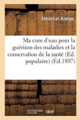 Ma cure d'eau pour la gurison des maladies et la conservation de la sant (Ed. po