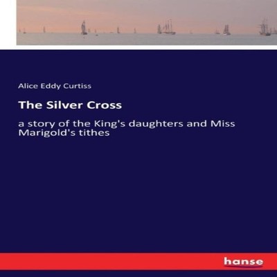 The Silver Crossa story of the King's daughters and Miss Marigold