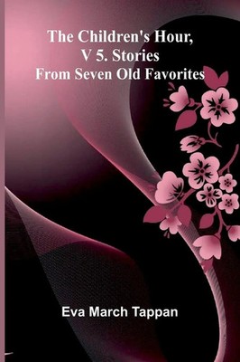 The Children's Hour, V 5. Stories From Seven Old Favorites Eva March Tappan Buch