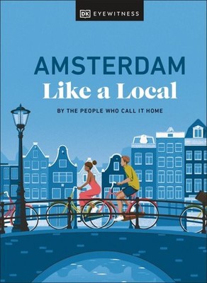 Amsterdam Like a Local : By the People Who Call It Home, Hardcover by DK Eyew...