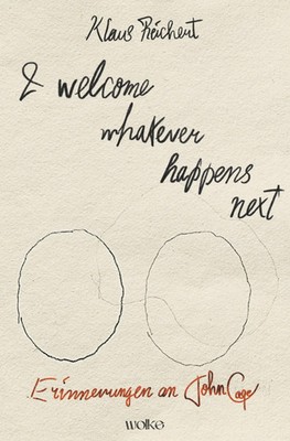 I welcome whatever happens next | Klaus Reichert | Erinnerungen an John Cage