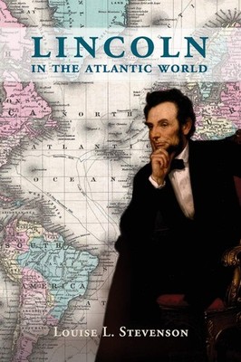 Lincoln in the Atlantic World - paperback Stevenson, Louise L.