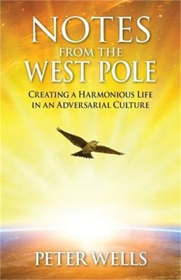 Notes From The West Pole: Creating a Harmonious Life in an Adversarial Culture (