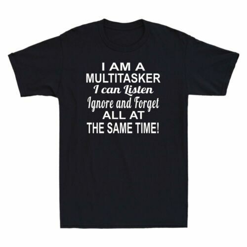 I Am A Multitasker I Can Listen Ignore and Forget Funny Saying Men's T-Shirt Tee