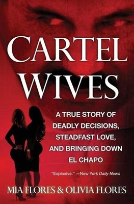 Cartel Wives: A True Story of Deadly Decisions, Steadfast Love, and Bringing Dow