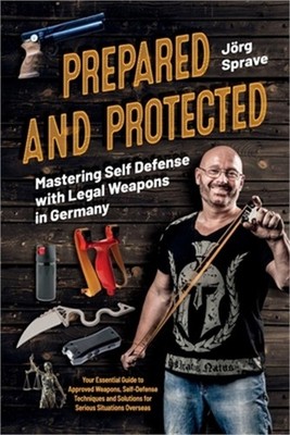 Prepared and Protected: Mastering Self Defense with Legal Weapons in Germany: Yo