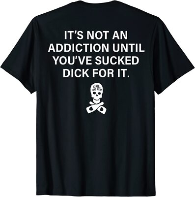 It's Not An Addiction Until You've Sucked T-Shirt On Back