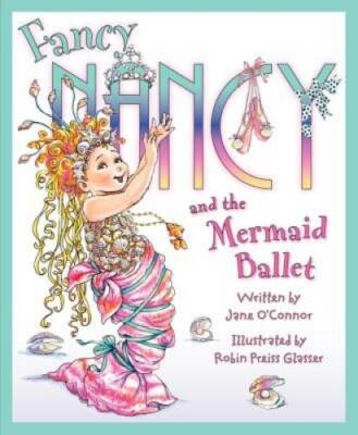 Fancy Nancy and the Mermaid Ballet - Hardcover By O'Connor, Jane - VERY GOOD