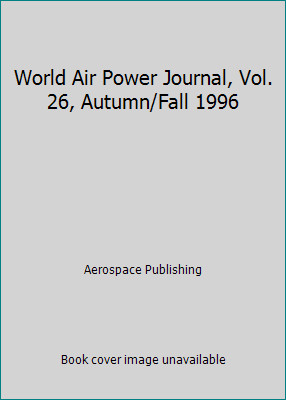 World Air Power Journal, Vol. 26, Autumn/Fall 1996 by Aerospace Publishing