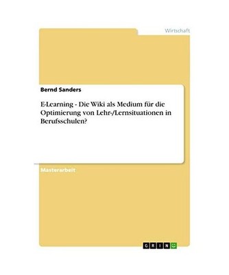 E-Learning - Die Wiki als Medium für die Optimierung von Lehr-/Lernsituationen 