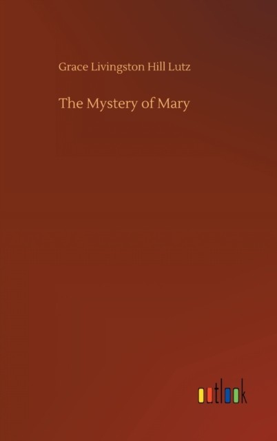The Mystery of Mary by Grace Livingston Hill Lutz HARDBACK 9783752362459