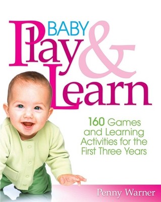 Baby Play And Learn: 160 Games And Learning Activities For T...