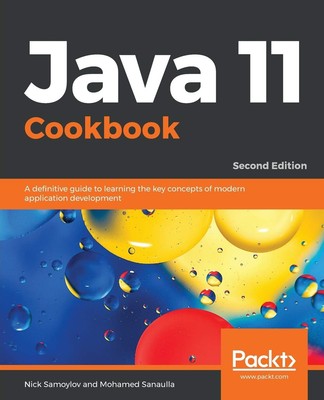 Java 11 Cookbook: A definitive guide to learning the key concepts of modern app,