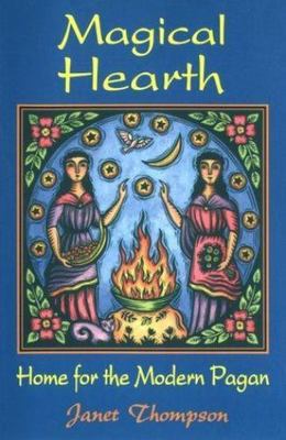 Magical Hearth: Home for the Modern Pagan by Thompson, Janet