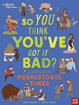 British Museum: So You Think You've Got It Bad? A Kid's Life in Prehistoric ...