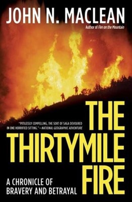 The Thirtymile Fire : A Chronicle of Bravery and Betrayal John N.