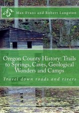 Oregon County History: Trails to Springs, Caves, Geological Wonders and Camps: T
