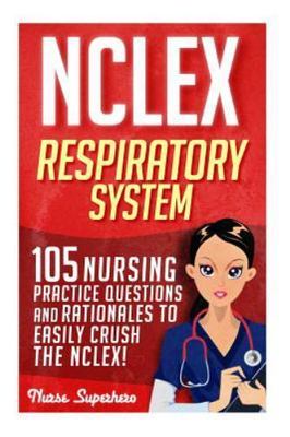NCLEX: Respiratory System: 105 Nursing Practice Questions and Rationales to...