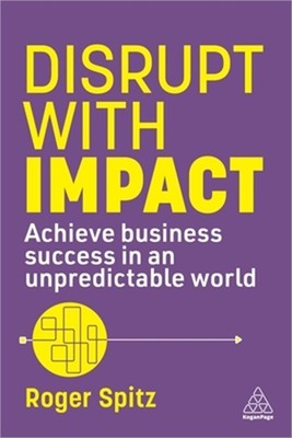 Disrupt with Impact: Achieve Business Success in an Unpredictable World (Paperba