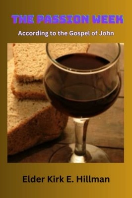 The Passion Week According to the Gospel of John -  NEW ELDER KIRK E. H 2023-04-