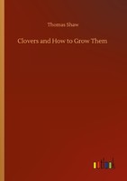Clovers And How To Grow Them Thomas Shaw