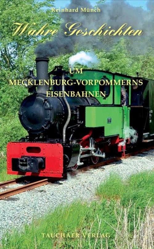 Wahre Geschichten um Mecklenburg-Vorpommerns Eisenbahnen Reinhard Münch