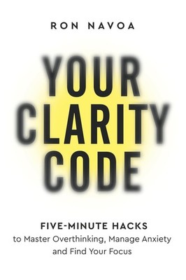 Your Clarity Code: Five-Minute Hacks to Master Overthinking, Manage Anxiety, and