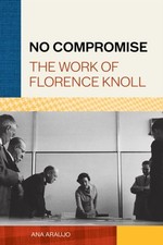 No Compromise: The Work of Florence Knoll by Ana Araujo HARDBACK 9781616899936