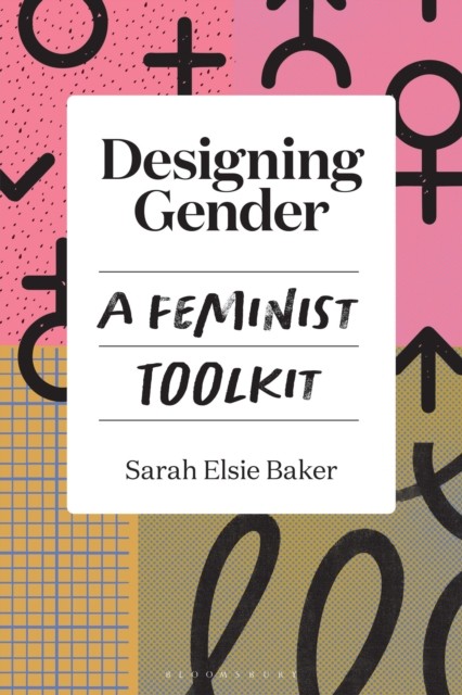 Designing Gender A Feminist Toolkit by Dr Sarah Elsie  Baker (Paperback Book)