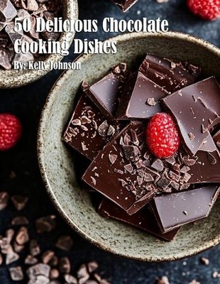 50 Delicious Chocolate Cooking Dishes by Kelly Johnson Paperback Book