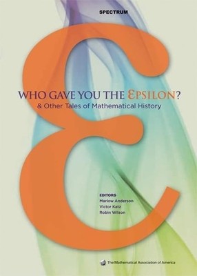 Who Gave you the Epsilon?: And Other Tales of Mathematical History (Spectrum...