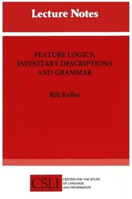Feature Logics, Infinitary Descriptions and Grammar by Bill Keller: Used