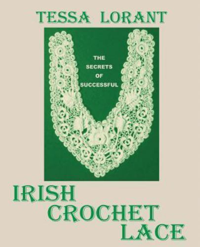 The Secrets of Successful Irish Crochet Lace by Lorant, Tessa, Brand New, Fre...