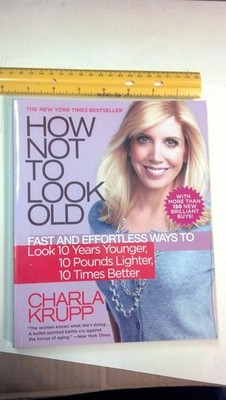 How Not to Look Old: Fast and Effortless Ways to Look 10 Years Younger, 10 P...