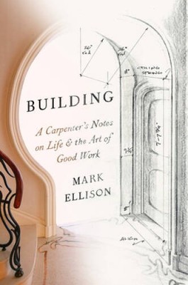Building: A Carpenters Notes on Life  the Art of Good Work - VERY GOOD