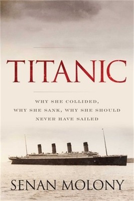 Titanic: Why She Collided, Why She Sank, Why She Should Never Have Sailed (Paper