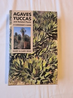 Agaves Yuccas and Related Plants: A Gardener's Guide - Mary & Gary Irish