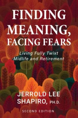 Finding Meaning, Facing Fears: Living Fully Twixt Midlife and Retirement by