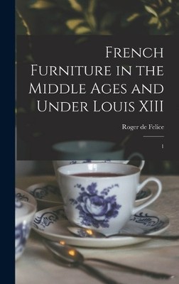 Roger De Felice French Furniture in the Middle Ages and Unde (Gebundene Ausgabe)