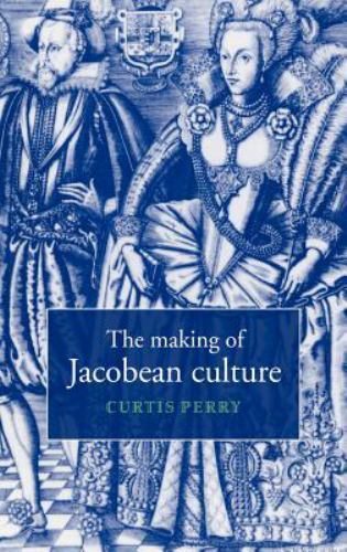 The Making of Jacobean Culture Perry Hardback Cambridge University Press