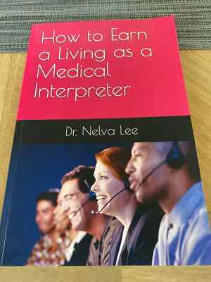 HOW TO EARN A LIVING AS A MEDICAL INTERPRETER By Nelva Lee **BRAND NEW**